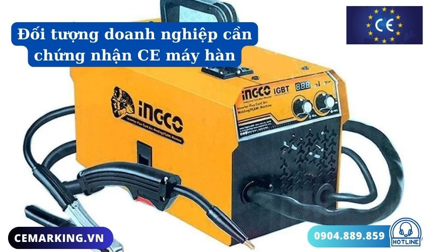Đối tượng doanh nghiệp cần chứng nhận CE máy hàn