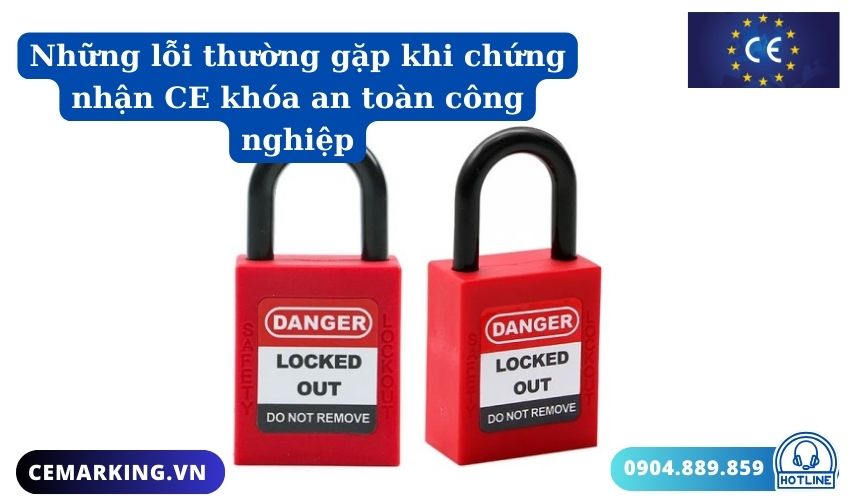 Những lỗi thường gặp khi chứng nhận CE khóa an toàn công nghiệp